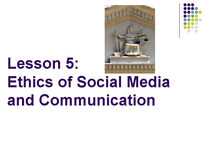 Lesson 5: Ethics of Social Media and Communication 