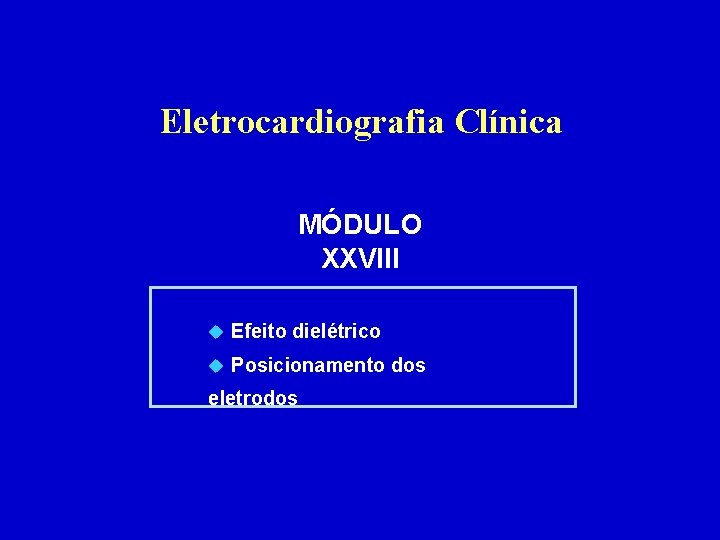 Eletrocardiografia Clínica MÓDULO XXVIII u Efeito dielétrico u Posicionamento dos eletrodos 