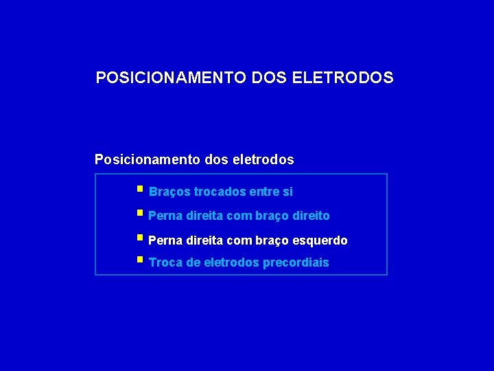 POSICIONAMENTO DOS ELETRODOS Posicionamento dos eletrodos § Braços trocados entre si § Perna direita