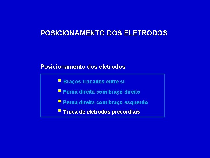 POSICIONAMENTO DOS ELETRODOS Posicionamento dos eletrodos § Braços trocados entre si § Perna direita