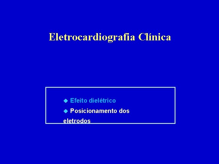 Eletrocardiografia Clínica u Efeito dielétrico u Posicionamento dos eletrodos 