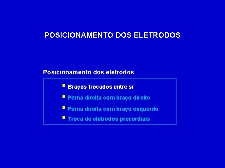 POSICIONAMENTO DOS ELETRODOS Posicionamento dos eletrodos § Braços trocados entre si § Perna direita