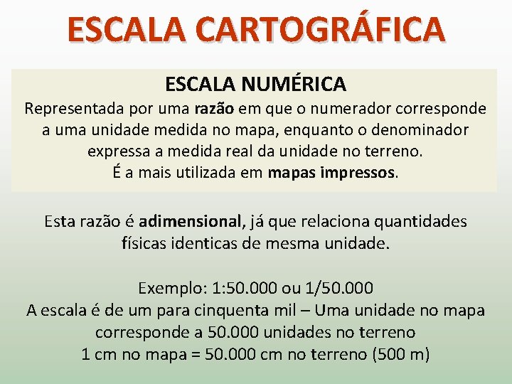 ESCALA CARTOGRÁFICA ESCALA NUMÉRICA Representada por uma razão em que o numerador corresponde a