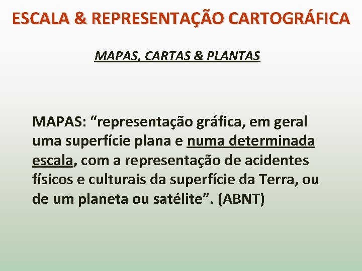 ESCALA & REPRESENTAÇÃO CARTOGRÁFICA MAPAS, CARTAS & PLANTAS MAPAS: “representação gráfica, em geral uma