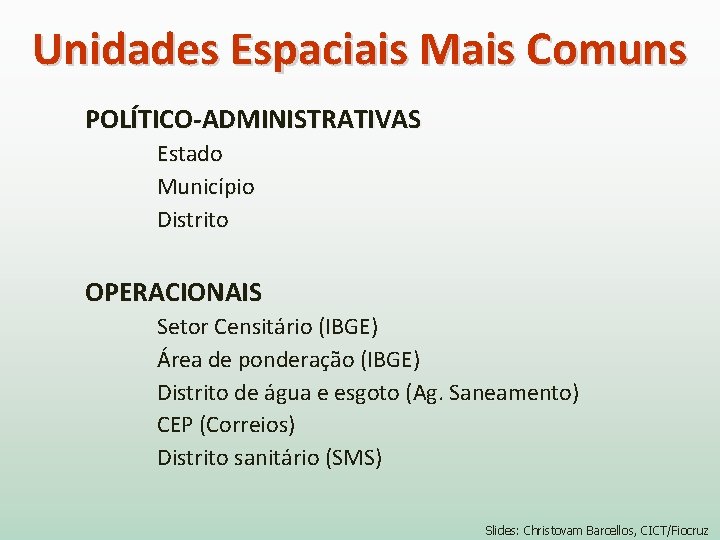 Unidades Espaciais Mais Comuns POLÍTICO-ADMINISTRATIVAS Estado Município Distrito OPERACIONAIS Setor Censitário (IBGE) Área de