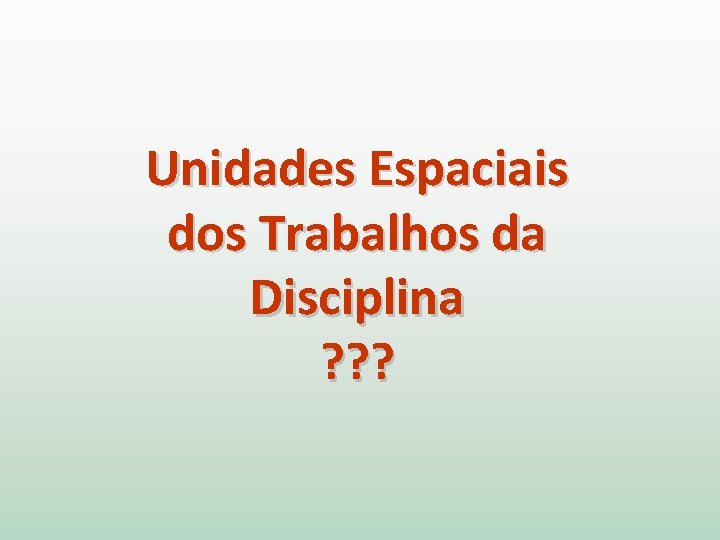 Unidades Espaciais dos Trabalhos da Disciplina ? ? ? 