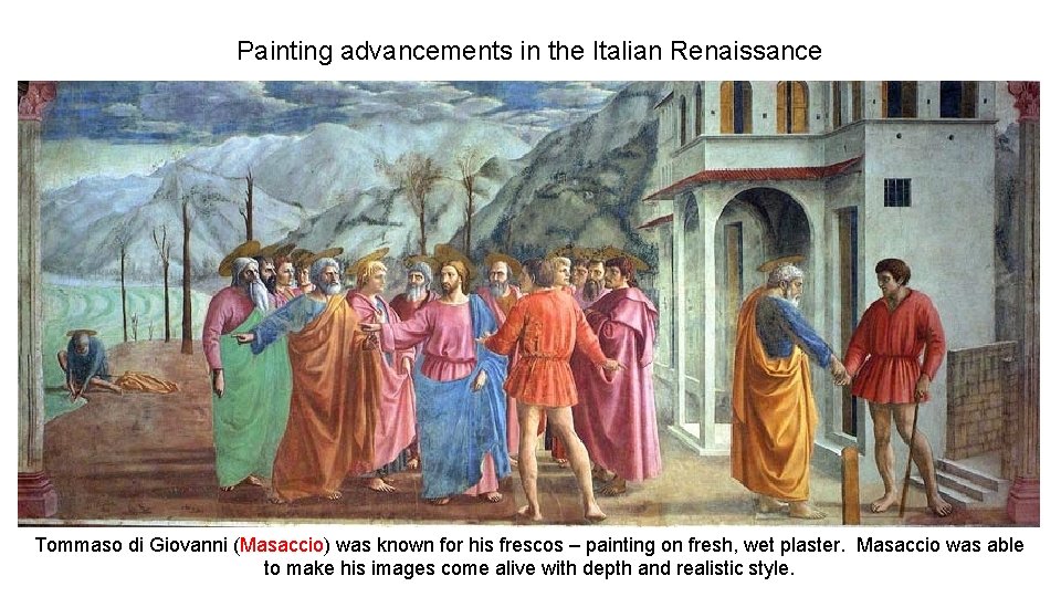 Painting advancements in the Italian Renaissance Tommaso di Giovanni (Masaccio) was known for his