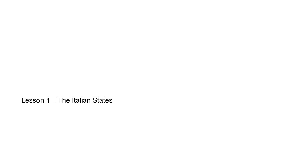 Lesson 1 – The Italian States 