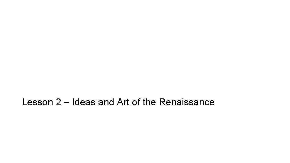 Lesson 2 – Ideas and Art of the Renaissance 