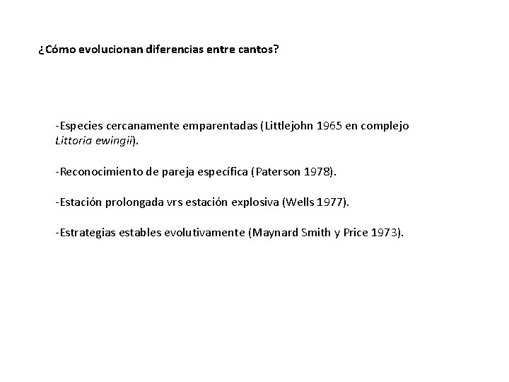 ¿Cómo evolucionan diferencias entre cantos? -Especies cercanamente emparentadas (Littlejohn 1965 en complejo Littoria ewingii). ¿Cómo evolucionan diferencias entre cantos? -Especies cercanamente emparentadas (Littlejohn 1965 en complejo Littoria ewingii).