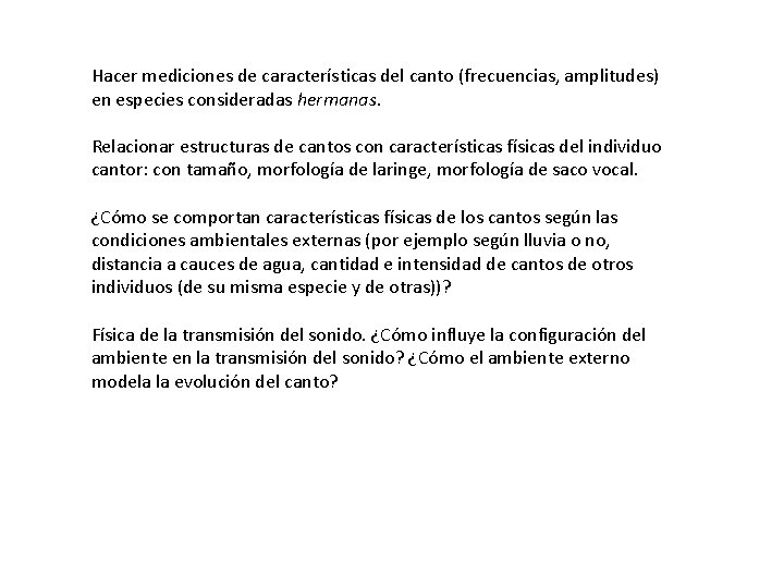 Hacer mediciones de características del canto (frecuencias, amplitudes) en especies consideradas hermanas. Relacionar estructuras Hacer mediciones de características del canto (frecuencias, amplitudes) en especies consideradas hermanas. Relacionar estructuras