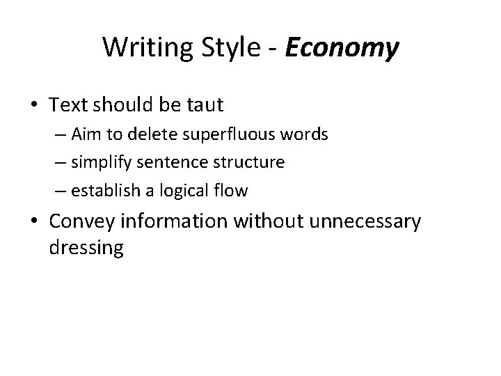 Writing Style - Economy • Text should be taut – Aim to delete superfluous