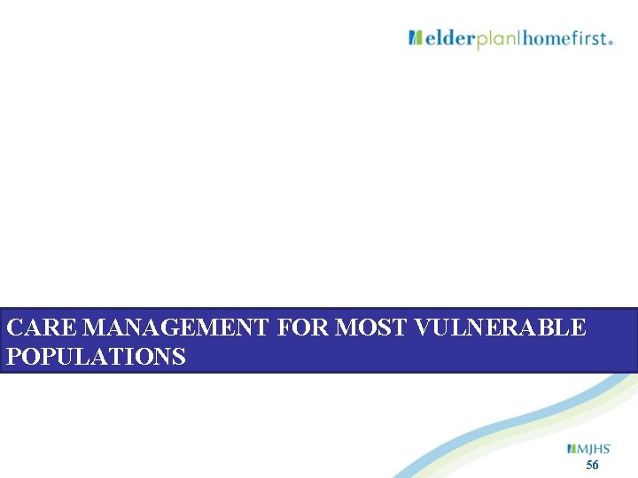 CARE MANAGEMENT FOR MOST VULNERABLE POPULATIONS 56 