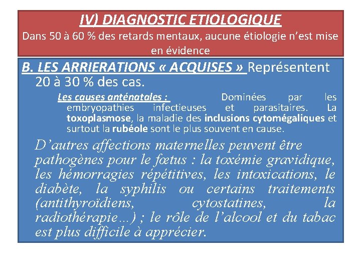 IV) DIAGNOSTIC ETIOLOGIQUE Dans 50 à 60 % des retards mentaux, aucune étiologie n’est