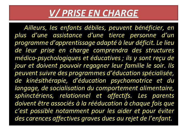 V/ PRISE EN CHARGE Ailleurs, les enfants débiles, peuvent bénéficier, en plus d’une assistance