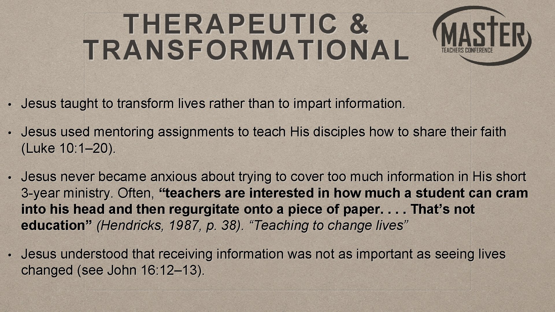 THERAPEUTIC & TRANSFORMATIONAL • Jesus taught to transform lives rather than to impart information.