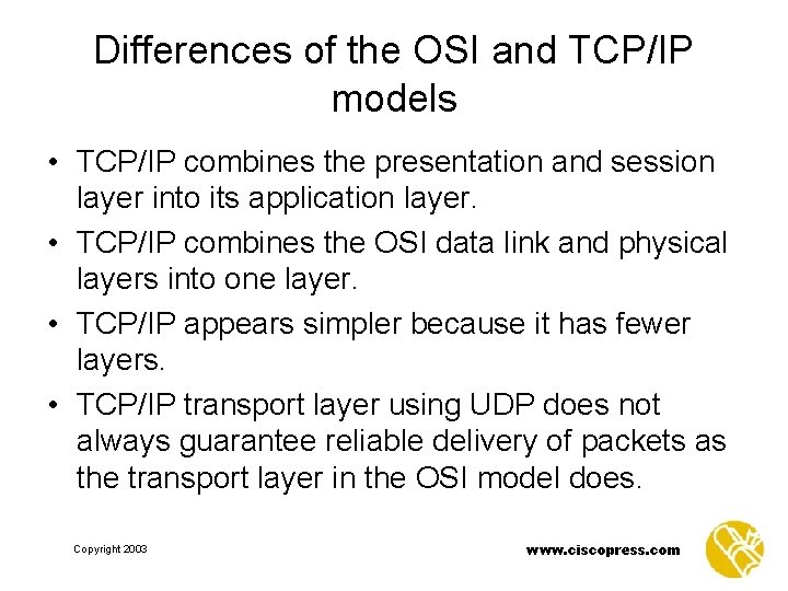 Differences of the OSI and TCP/IP models • TCP/IP combines the presentation and session