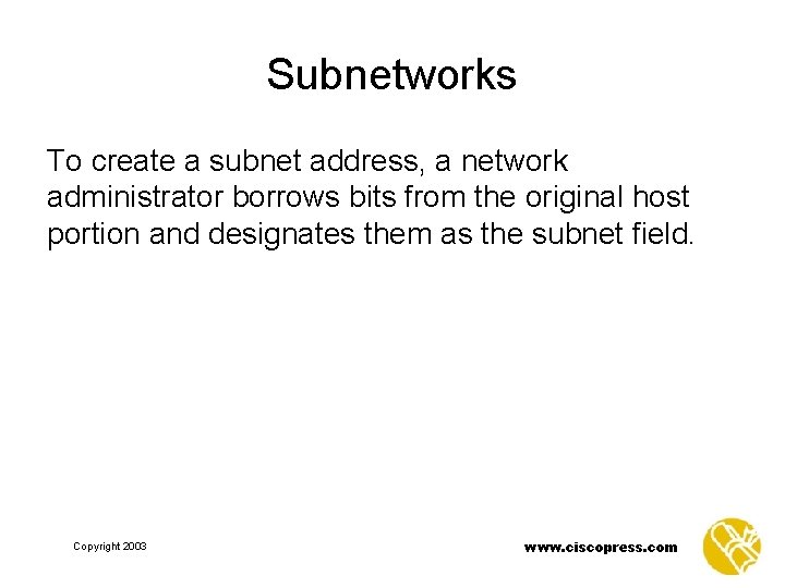 Subnetworks To create a subnet address, a network administrator borrows bits from the original