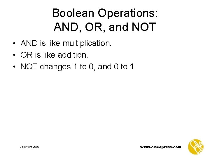 Boolean Operations: AND, OR, and NOT • AND is like multiplication. • OR is