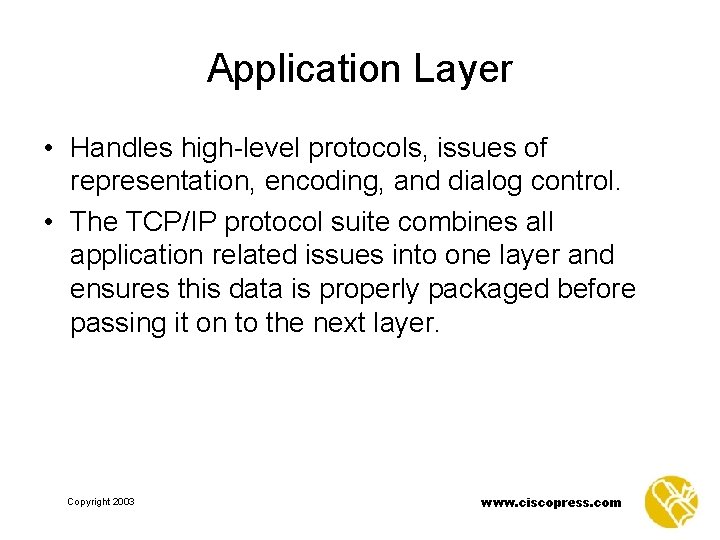 Application Layer • Handles high-level protocols, issues of representation, encoding, and dialog control. •