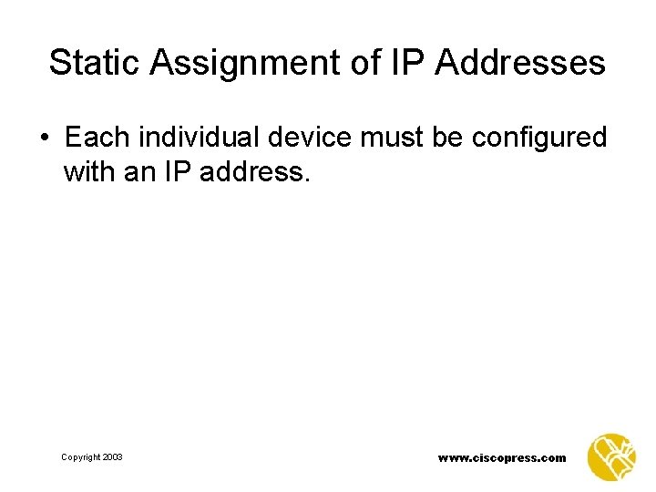 Static Assignment of IP Addresses • Each individual device must be configured with an