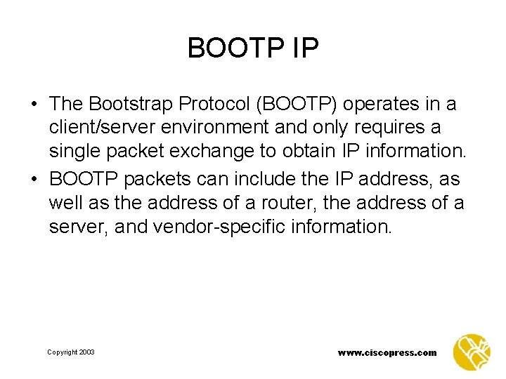 BOOTP IP • The Bootstrap Protocol (BOOTP) operates in a client/server environment and only