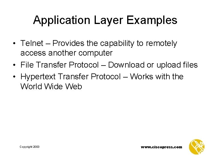 Application Layer Examples • Telnet – Provides the capability to remotely access another computer