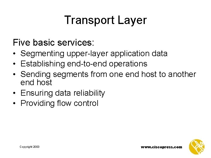 Transport Layer Five basic services: • Segmenting upper-layer application data • Establishing end-to-end operations