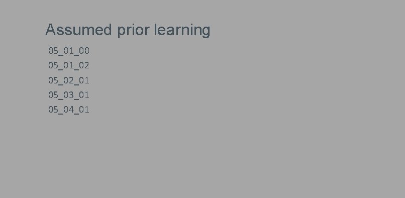Assumed prior learning 05_01_00 05_01_02 05_02_01 05_03_01 05_04_01 Assumed prior learning 05_01_00 05_01_02 05_02_01 05_03_01 05_04_01