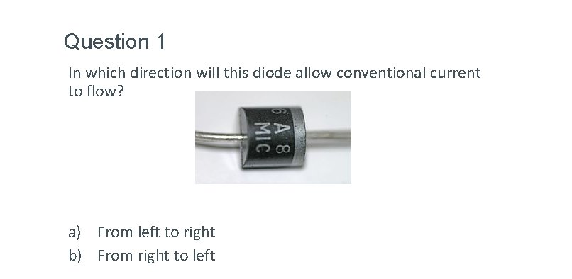 Question 1 In which direction will this diode allow conventional current to flow? a) Question 1 In which direction will this diode allow conventional current to flow? a)