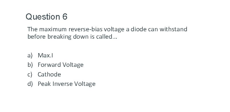 Question 6 The maximum reverse-bias voltage a diode can withstand before breaking down is Question 6 The maximum reverse-bias voltage a diode can withstand before breaking down is