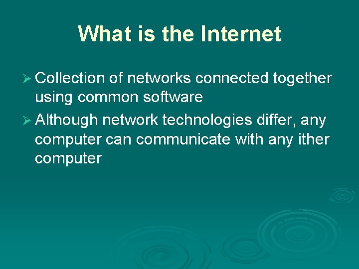 What is the Internet Ø Collection of networks connected together using common software Ø