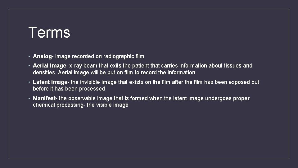 Terms • Analog- image recorded on radiographic film • Aerial Image -x-ray beam that