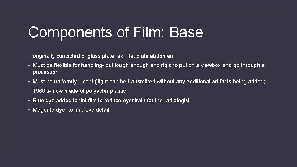 Components of Film: Base • originally consisted of glass plate ex: flat plate abdomen