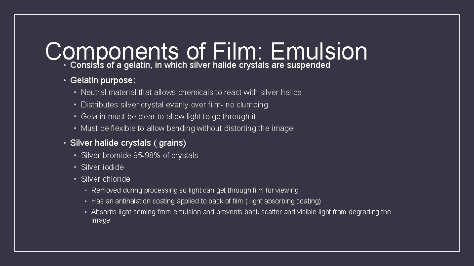 Components of Film: Emulsion • Consists of a gelatin, in which silver halide crystals