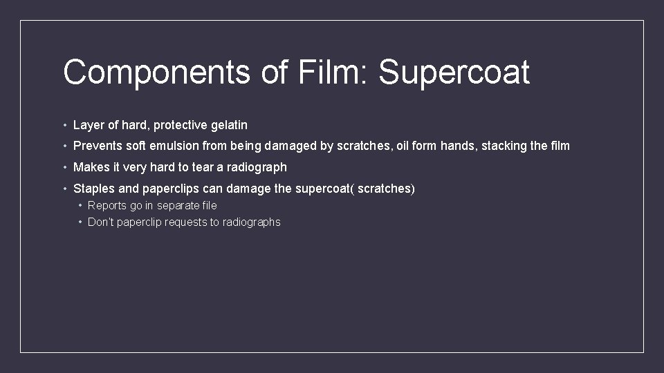 Components of Film: Supercoat • Layer of hard, protective gelatin • Prevents soft emulsion