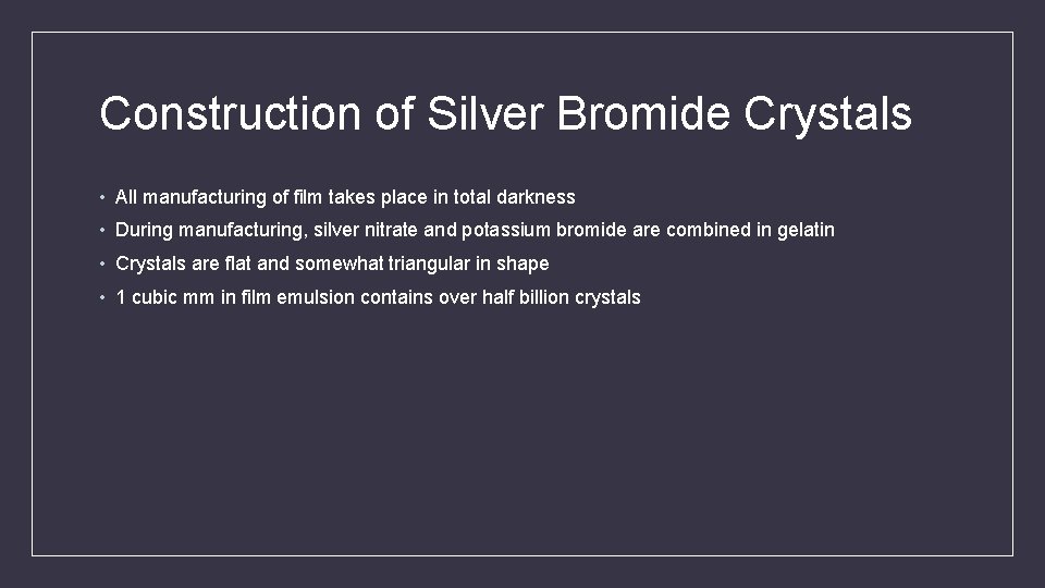 Construction of Silver Bromide Crystals • All manufacturing of film takes place in total