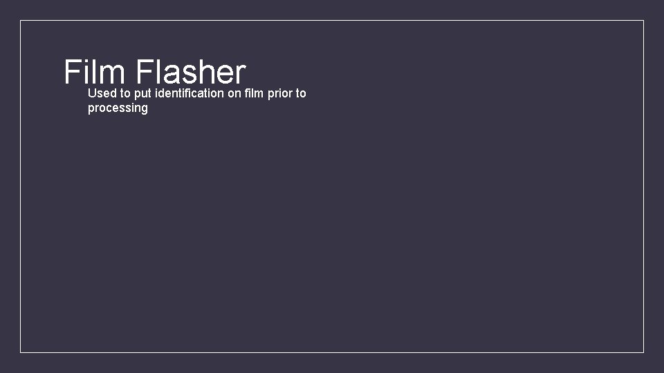 Film Flasher Used to put identification on film prior to processing 