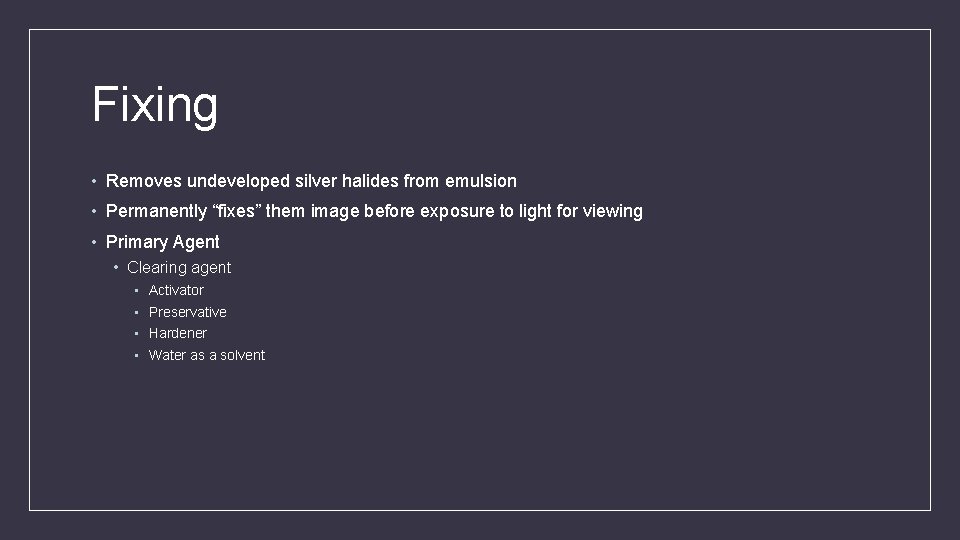 Fixing • Removes undeveloped silver halides from emulsion • Permanently “fixes” them image before