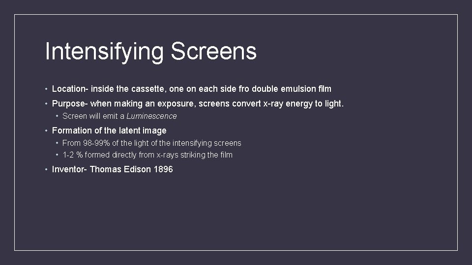 Intensifying Screens • Location- inside the cassette, one on each side fro double emulsion