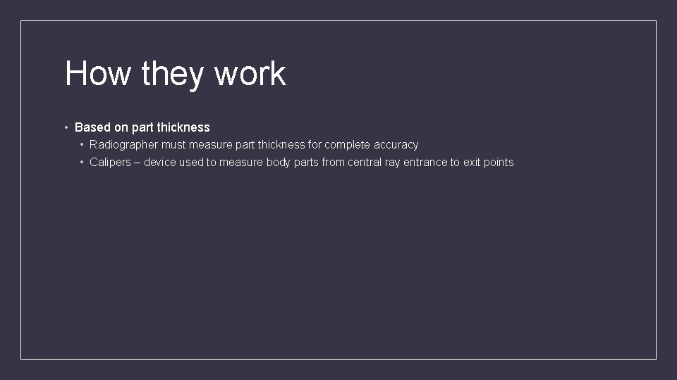How they work • Based on part thickness • Radiographer must measure part thickness