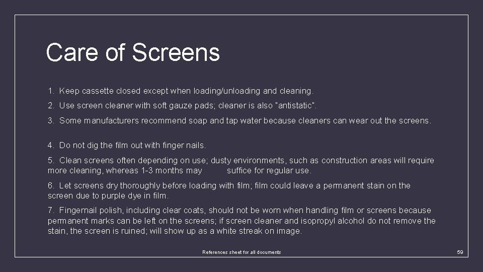 Care of Screens 1. Keep cassette closed except when loading/unloading and cleaning. 2. Use