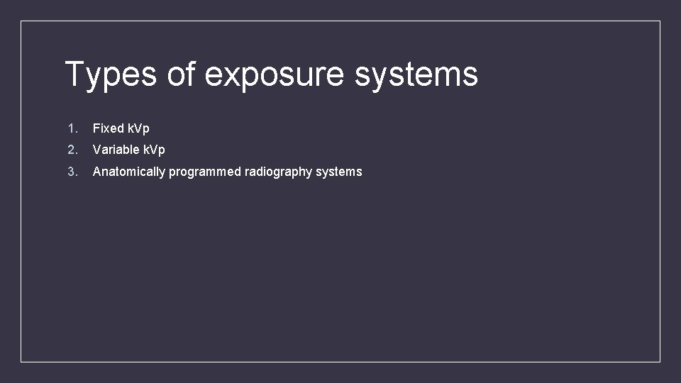 Types of exposure systems 1. Fixed k. Vp 2. Variable k. Vp 3. Anatomically