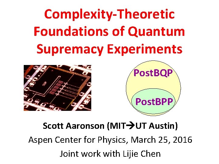 Complexity-Theoretic Foundations of Quantum Supremacy Experiments Post. BQP Post. BPP Scott Aaronson (MIT UT