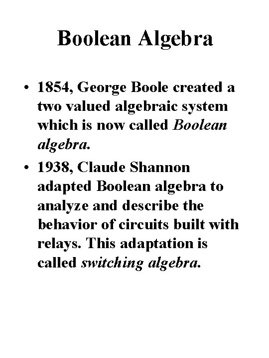 Boolean Algebra • 1854, George Boole created a two valued algebraic system which is