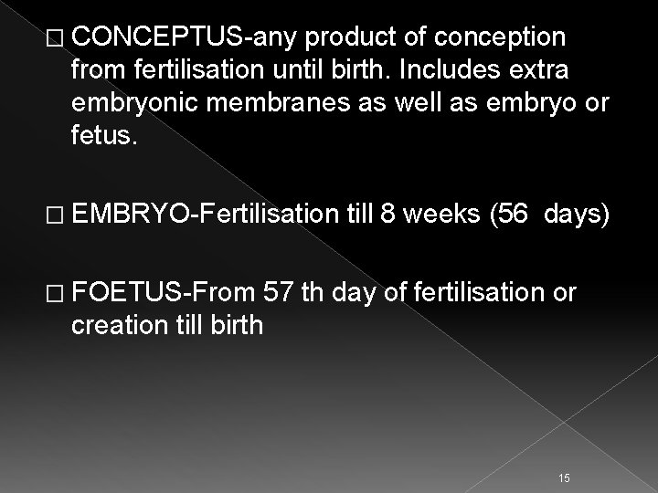 � CONCEPTUS-any product of conception from fertilisation until birth. Includes extra embryonic membranes as