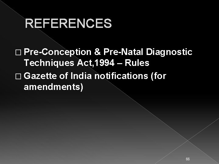 REFERENCES � Pre-Conception & Pre-Natal Diagnostic Techniques Act, 1994 – Rules � Gazette of