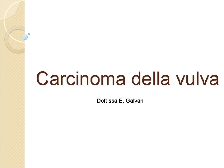 Carcinoma della vulva Dott. ssa E. Galvan Carcinoma della vulva Dott. ssa E. Galvan