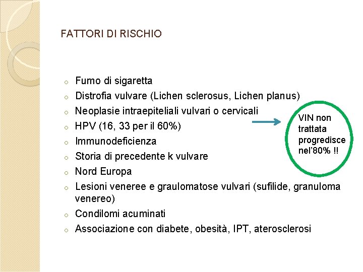 FATTORI DI RISCHIO o Fumo di sigaretta o Distrofia vulvare (Lichen sclerosus, Lichen planus) FATTORI DI RISCHIO o Fumo di sigaretta o Distrofia vulvare (Lichen sclerosus, Lichen planus)