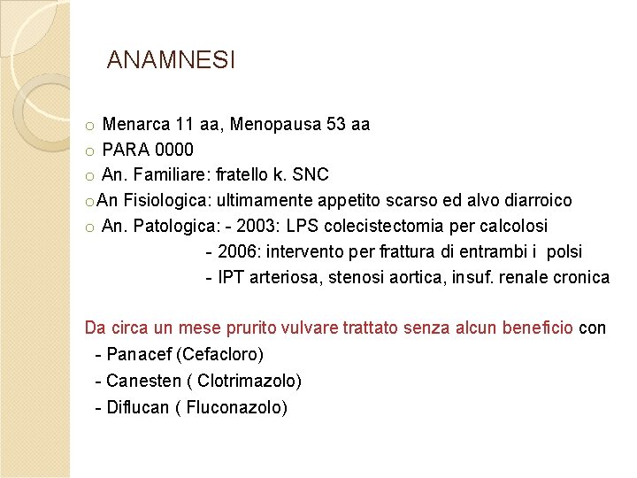 ANAMNESI o Menarca 11 aa, Menopausa 53 aa o PARA 0000 o An. Familiare: ANAMNESI o Menarca 11 aa, Menopausa 53 aa o PARA 0000 o An. Familiare: